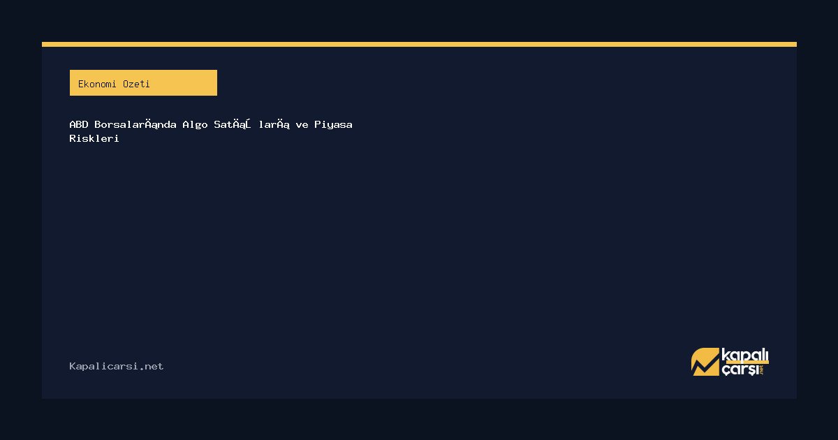 ABD Borsalarında Algo Satışları ve Piyasa Riskleri