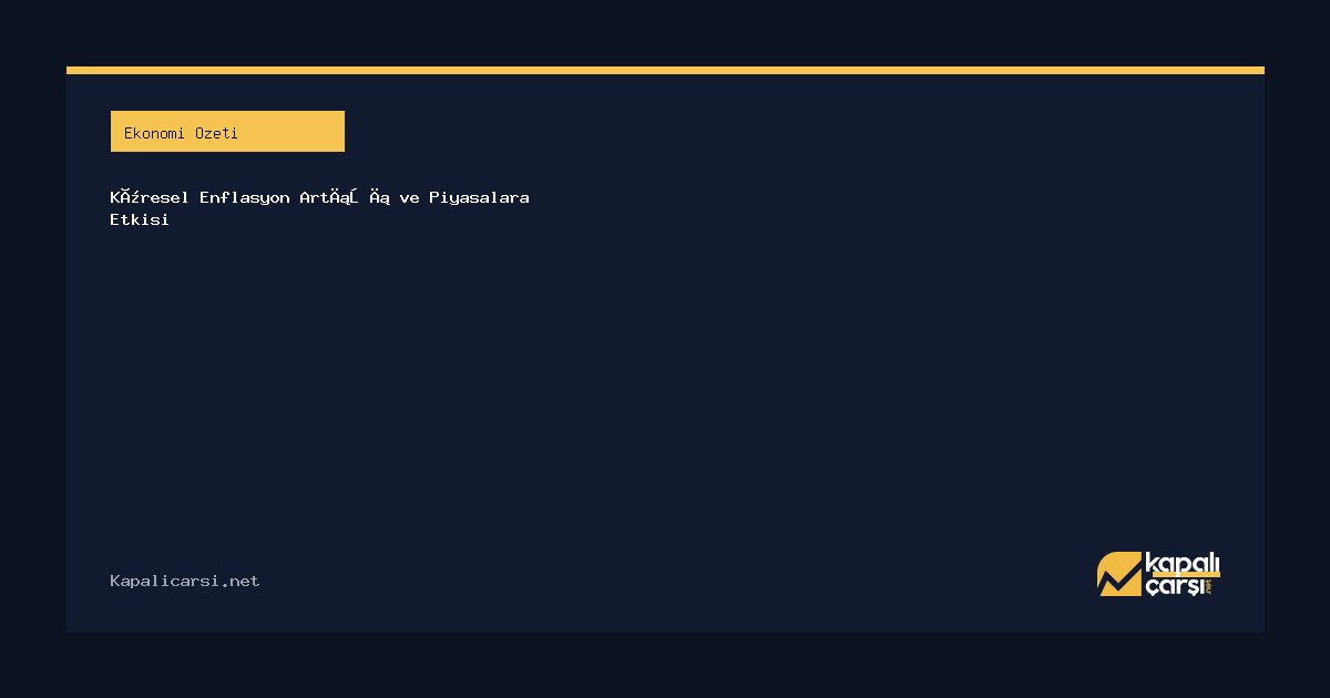 Küresel Enflasyon Artışı ve Piyasalara Etkisi